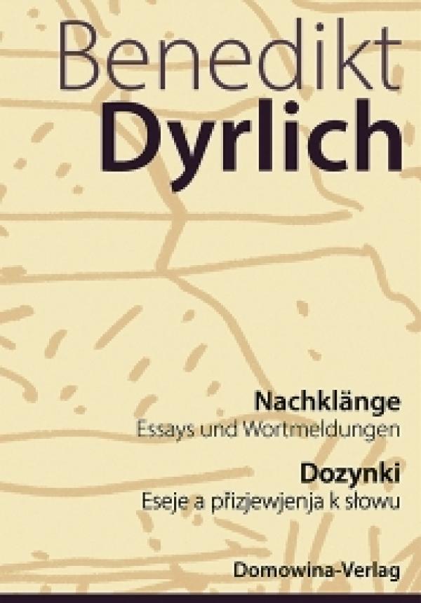 Benedikt Dyrlich, Nachklänge – Dozynki, Essays und Wortmeldungen – Eseje a přizjewjenja k słowu; 352 s., kruta wjazba ze škitnej wobalku, 24,90 €