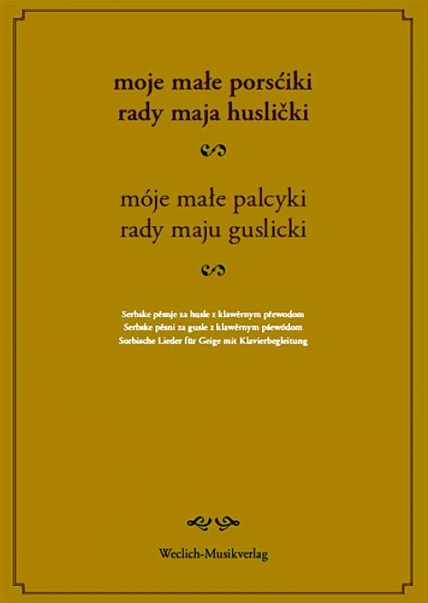 Moje małe porsćiki rady maju huslič ki. Serbske pěsnje za husle z klawěrnym přewodom, wud. Weclichec hudźbne nakładnistwo, 84 str., 11,95 €